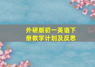 外研版初一英语下册教学计划及反思