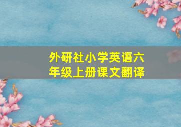 外研社小学英语六年级上册课文翻译