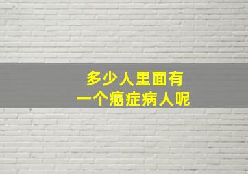 多少人里面有一个癌症病人呢