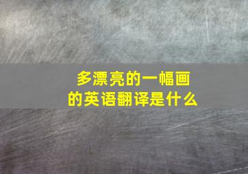 多漂亮的一幅画的英语翻译是什么