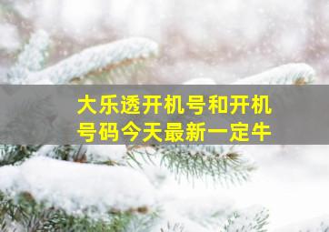 大乐透开机号和开机号码今天最新一定牛