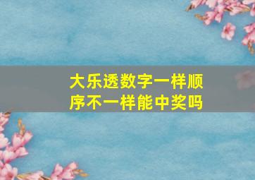 大乐透数字一样顺序不一样能中奖吗