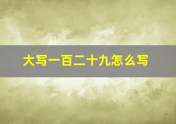 大写一百二十九怎么写