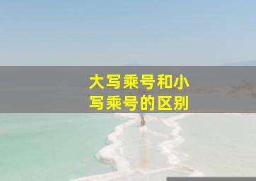 大写乘号和小写乘号的区别