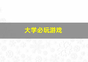 大学必玩游戏