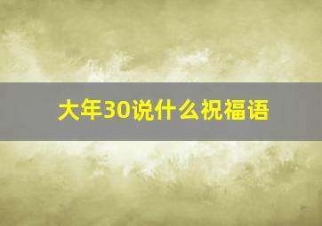 大年30说什么祝福语