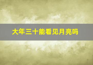 大年三十能看见月亮吗