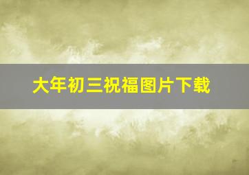 大年初三祝福图片下载