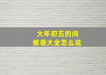 大年初五的问候语大全怎么说