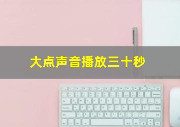 大点声音播放三十秒