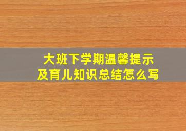 大班下学期温馨提示及育儿知识总结怎么写