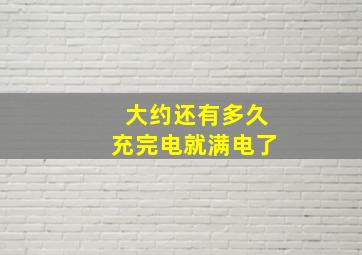 大约还有多久充完电就满电了