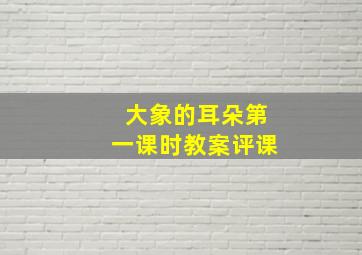 大象的耳朵第一课时教案评课