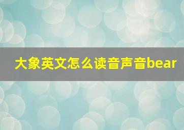 大象英文怎么读音声音bear