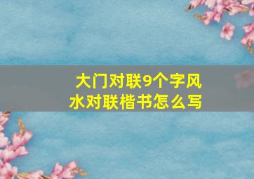 大门对联9个字风水对联楷书怎么写