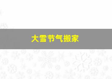 大雪节气搬家