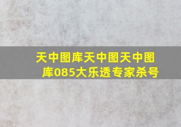 天中图库天中图天中图库085大乐透专家杀号