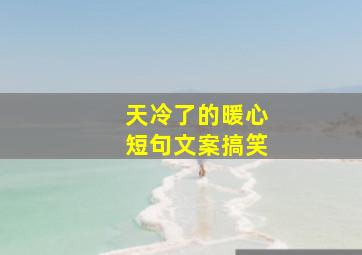 天冷了的暖心短句文案搞笑