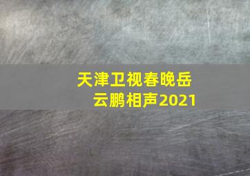 天津卫视春晚岳云鹏相声2021