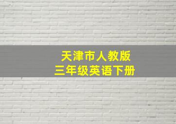 天津市人教版三年级英语下册