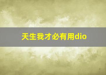 天生我才必有用dio