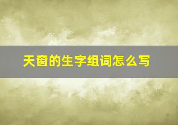 天窗的生字组词怎么写