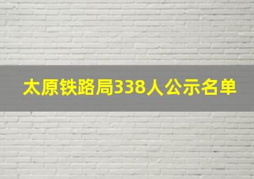 太原铁路局338人公示名单