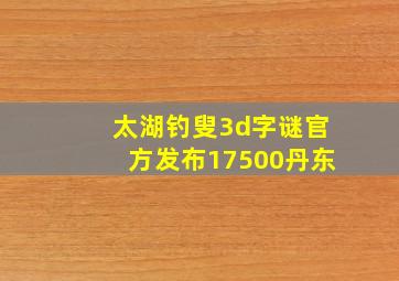 太湖钓叟3d字谜官方发布17500丹东