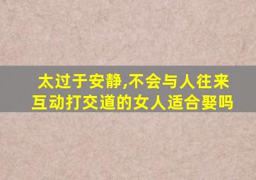 太过于安静,不会与人往来互动打交道的女人适合娶吗