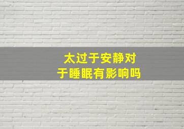 太过于安静对于睡眠有影响吗