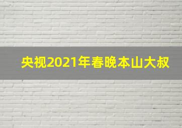 央视2021年春晚本山大叔