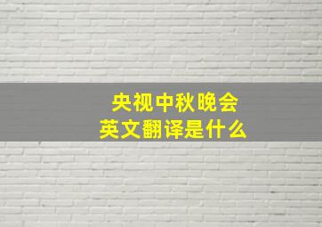 央视中秋晚会英文翻译是什么