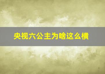 央视六公主为啥这么横