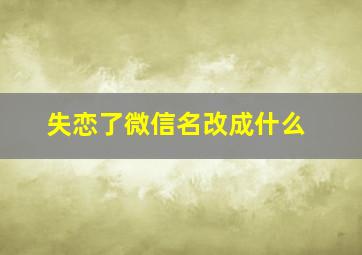 失恋了微信名改成什么