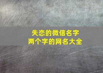 失恋的微信名字两个字的网名大全