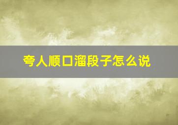 夸人顺口溜段子怎么说