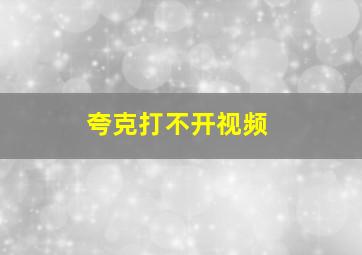 夸克打不开视频