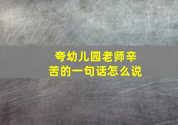 夸幼儿园老师辛苦的一句话怎么说