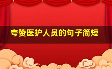 夸赞医护人员的句子简短