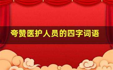 夸赞医护人员的四字词语