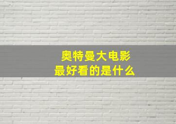 奥特曼大电影最好看的是什么