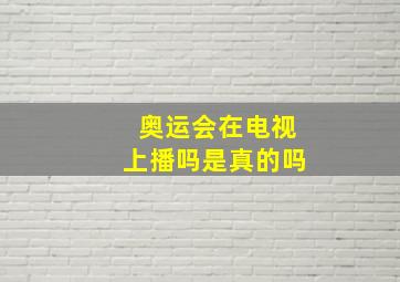 奥运会在电视上播吗是真的吗