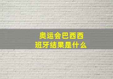 奥运会巴西西班牙结果是什么