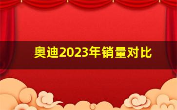 奥迪2023年销量对比