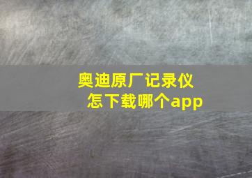 奥迪原厂记录仪怎下载哪个app