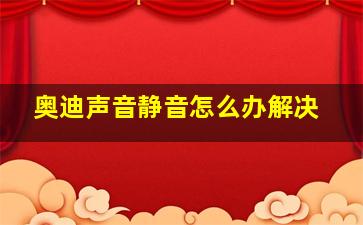 奥迪声音静音怎么办解决