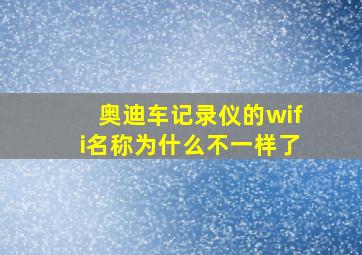 奥迪车记录仪的wifi名称为什么不一样了