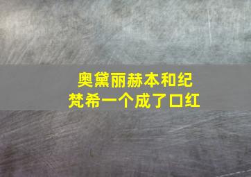 奥黛丽赫本和纪梵希一个成了口红