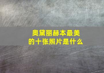 奥黛丽赫本最美的十张照片是什么