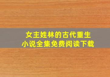 女主姓林的古代重生小说全集免费阅读下载